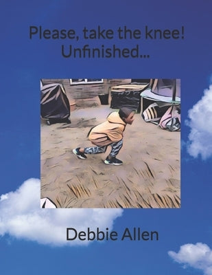Please, take the knee! Unfinished...: Debbie Allen by Allen, Debbie