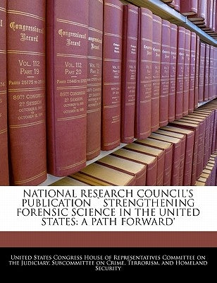 National Research Council's Publication Strengthening Forensic Science in the United States: A Path Forward' by United States Congress House of Represen