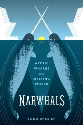Narwhals: Arctic Whales in a Melting World by McLeish, Todd