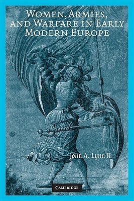 Women, Armies, and Warfare in Early Modern Europe by Lynn, John A., II