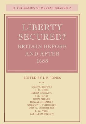Liberty Secured?: Britain Before and After 1688 by Jones, J. R.