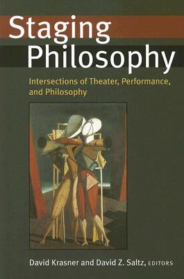 Staging Philosophy: Intersections of Theater, Performance, and Philosophy by Krasner, David