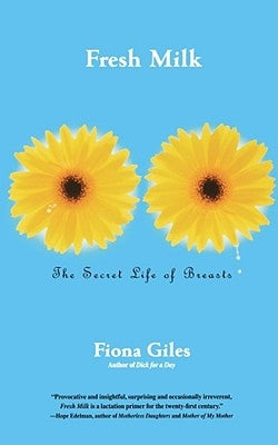 Fresh Milk: The Secret Life of Breasts by Giles, Fiona