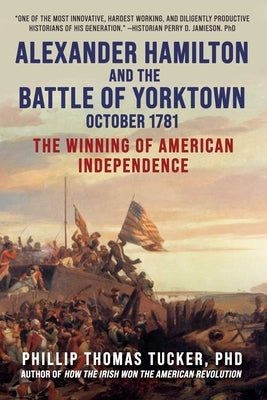 Alexander Hamilton and the Battle of Yorktown, October 1781: The Winning of American Independence by Tucker, Phillip Thomas
