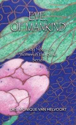 Eve, of Mankind: Study Notes on Women in the Bible Series by Van Helvoort, Drs Monique