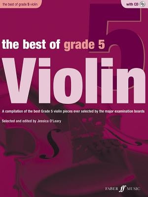 The Best of Grade 5 Violin: A Compilation of the Best Ever Grade 5 Violin Pieces Ever Selected by the Major Examination Boards, Book & CD by O'Leary, Jessica