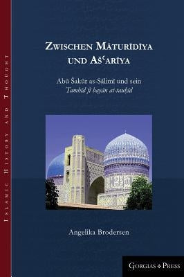 Zwischen Māturīdīya und Asʿarīya: Abū Sakūr as-Sālimi und sein Tamhīd fī bayān at-tauḥ by Brodersen, Angelika