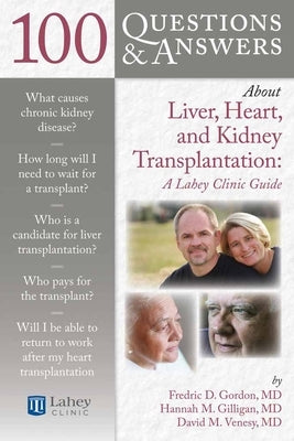 100 Questions & Answers about Liver, Heart, and Kidney Transplantation: Lahey Clinic: Lahey Clinic by Gilligan, Hannah