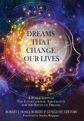 Dreams That Change Our Lives: A Publication of The International Association for the Study of Dreams by Hoss, Robert J.