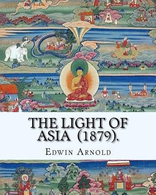 The Light of Asia (1879). By: Edwin Arnold: Narrative poem by Arnold, Edwin