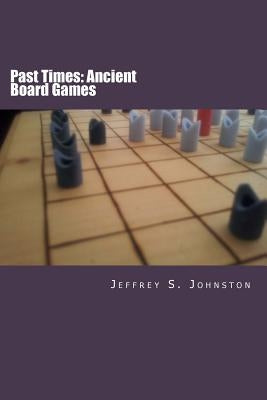 Past Times: Ancient Board Games by Johnston, Jeffrey S.
