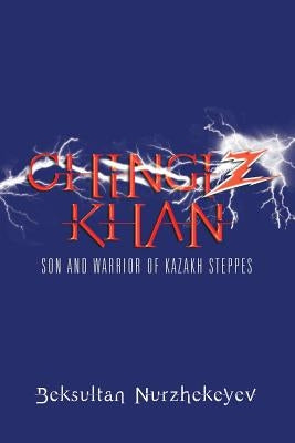 Chingiz Khan: Son and Warrior of Kazakh Steppes by Nurzhekeyev, Beksultan