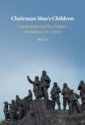 Chairman Mao's Children: Generation and the Politics of Memory in China by Xu, Bin