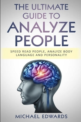 The Ultimate Guide to Analyze People: Speed read people, Analyze Body Language and Personality by Edwards, Michael