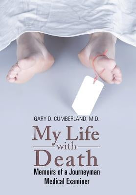My Life with Death: Memoirs of a Journeyman Medical Examiner by Cumberland, Gary D.