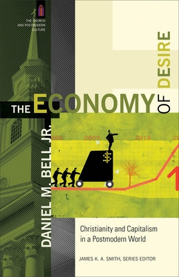 The Economy of Desire: Christianity and Capitalism in a Postmodern World by Bell, Daniel M. Jr.