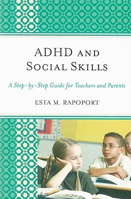 ADHD and Social Skills: A Step-by-Step Guide for Teachers and Parents by Rapoport, Esta M.