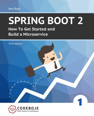 Spring Boot 2: How To Get Started and Build a Microservice - Third Edition by Boje, Jens