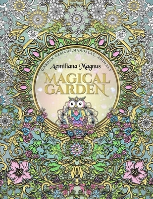 Magical Garden: Stress Relief Adult Coloring Book: Featuring Mandalas, Animals, stress relieving patterns, flowers and garden designs by Magnus, Aemiliana