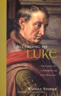 According to Luke: The Gospel of Compassion and Love Revealed (Cw 114) by Steiner, Rudolf