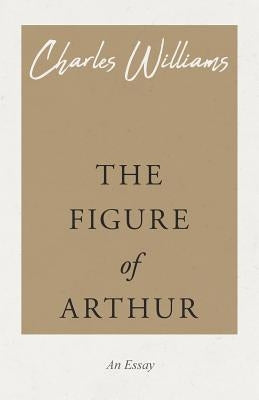The Figure of Arthur by Williams, Charles