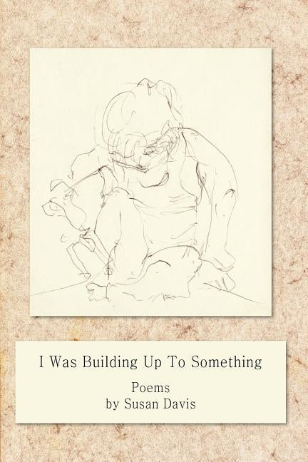 I Was Building Up to Something by Davis, Susan