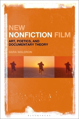 New Nonfiction Film: Art, Poetics, and Documentary Theory by Waldron, Dara