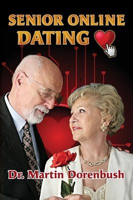 Senior Online Dating: We Are Not Dead Yet by Dorenbush, Martin