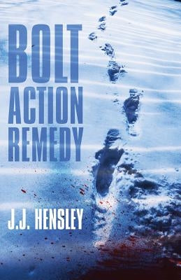 Bolt Action Remedy by Hensley, J. J.