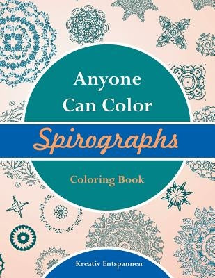 Anyone Can Color Spirographs Coloring Book by Kreativ Entspannen