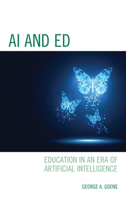 AI and Ed: Education in an Era of Artificial Intelligence by Goens, George A.