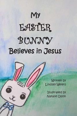 My Easter Bunny Believes in Jesus by Olson, Natalie
