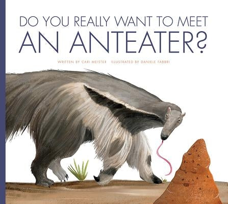 Do You Really Want to Meet an Anteater? by Meister, Cari