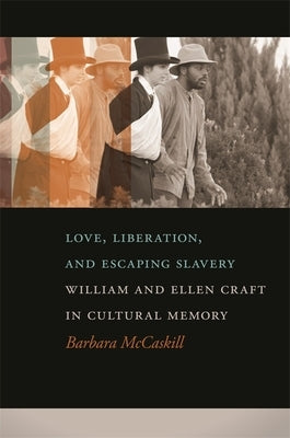 Love, Liberation, and Escaping Slavery: William and Ellen Craft in Cultural Memory by McCaskill, Barbara