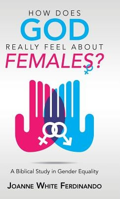 How Does God Really Feel About Females?: A Biblical Study in Gender Equality by Ferdinando, Joanne White