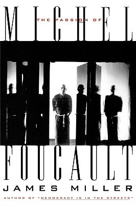The Passion of Michel Foucault by Miller, James E.