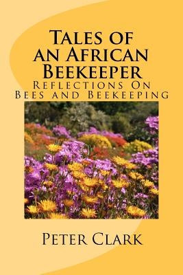 Tales of an African Beekeeper: Reflections on Bees and Beekeeping by Farrell, Jeremy P.