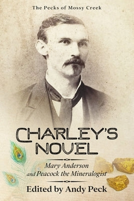 Charley's Novel: Mary Anderson and Peacock the Mineralogist, The Bad Luck of a Young Southern Girl by Peck, Charles Talbot