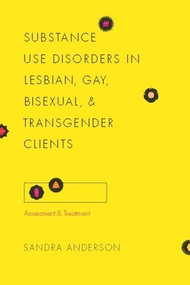 Substance Use Disorders in Lesbian, Gay, Bisexual, and Transgender Clients: Assessment and Treatment by Anderson, Sandra