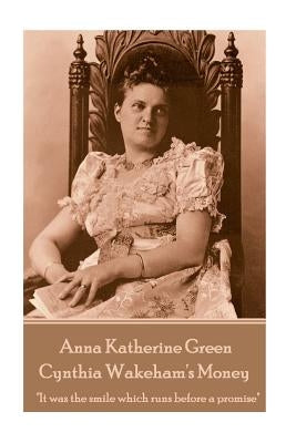 Anna Katherine Green - Cynthia Wakeham's Money: "It was the smile which runs before a promise" by Green, Anna Katherine