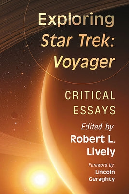 Exploring Star Trek: Voyager: Critical Essays by Lively, Robert L.