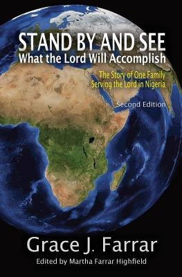 Stand By and See What the Lord Will Accomplish: The Story of One Family Serving the Lord in Nigeria by Farrar, Grace J.