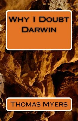 Why I Doubt Darwin by Myers, Thomas