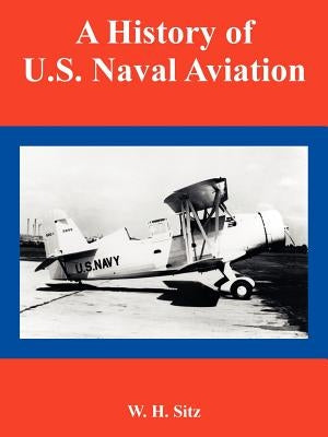 A History of U.S. Naval Aviation by Sitz, W. H.