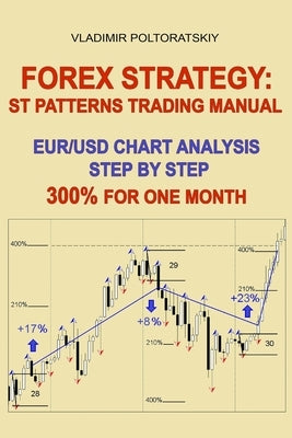 Forex Strategy: ST Patterns Trading Manual, EUR/USD Chart Analysis Step by Step, 300% for One Month by Poltoratskiy, Vladimir