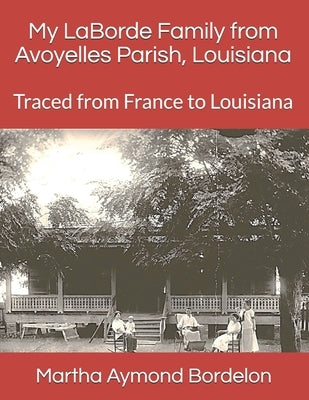 My LaBorde Family from Avoyelles Parish, Louisiana: Traced from France to Louisiana by Bordelon, Martha Aymond