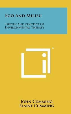 Ego and Milieu: Theory and Practice of Environmental Therapy by Cumming, John