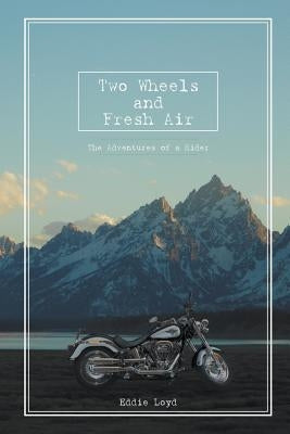 Two Wheels and Fresh Air: The Adventures of a Rider by Loyd, Eddie