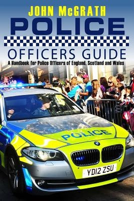 Police Officers Guide: A Handbook for Police Officer's of England, Scotland and Wales by McGrath, John