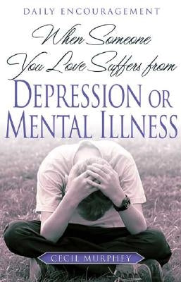 When Someone You Love Suffers from Depression or Mental Illness: Daily Encouragement by Murphey, Cecil